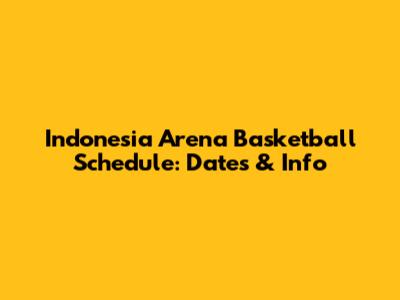 Indonesia Arena Basketball Schedule: Dates & Info