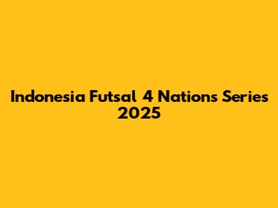 Indonesia Futsal 4 Nations Series 2025