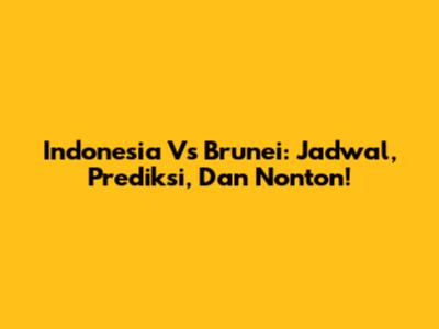Indonesia Vs Brunei: Jadwal, Prediksi, Dan Nonton!