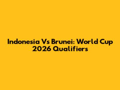 Indonesia Vs Brunei: World Cup 2026 Qualifiers