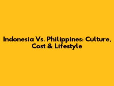 Indonesia Vs. Philippines: Culture, Cost & Lifestyle