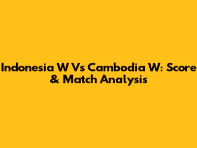 Indonesia W Vs Cambodia W: Score & Match Analysis