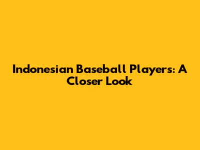 Indonesian Baseball Players: A Closer Look