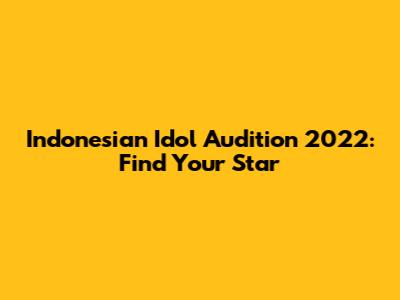 Indonesian Idol Audition 2022: Find Your Star