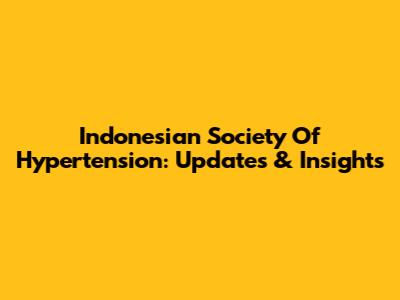 Indonesian Society Of Hypertension: Updates & Insights