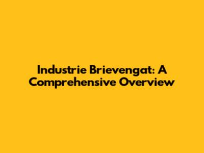 Industrie Brievengat: A Comprehensive Overview