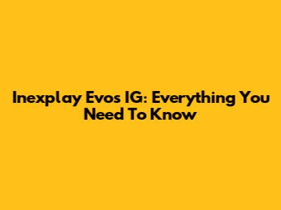 Inexplay Evos IG: Everything You Need To Know