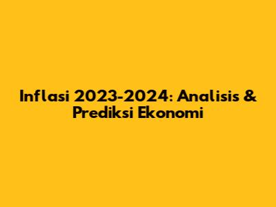 Inflasi 2023-2024: Analisis & Prediksi Ekonomi
