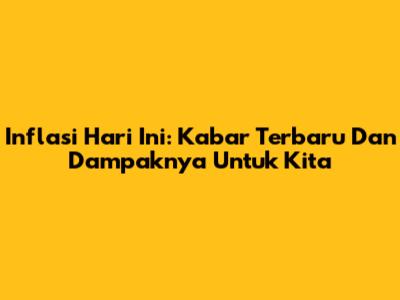 Inflasi Hari Ini: Kabar Terbaru Dan Dampaknya Untuk Kita
