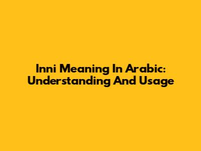 Inni Meaning In Arabic: Understanding And Usage