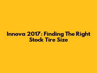Innova 2017: Finding The Right Stock Tire Size