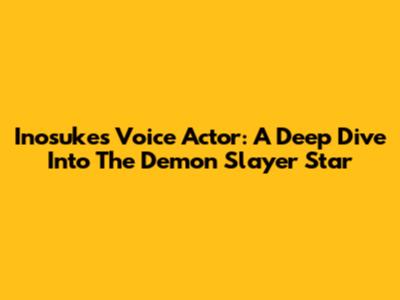 Inosuke's Voice Actor: A Deep Dive Into The Demon Slayer Star