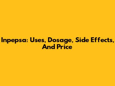 Inpepsa: Uses, Dosage, Side Effects, And Price