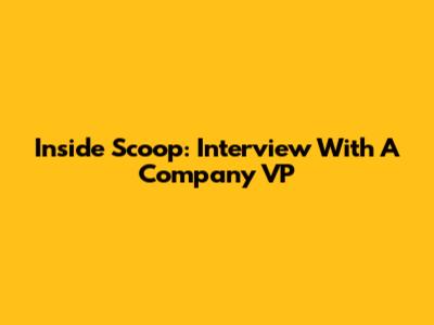 Inside Scoop: Interview With A Company VP