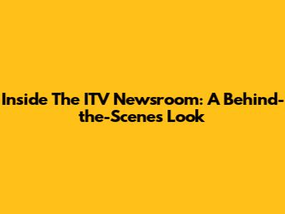 Inside The ITV Newsroom: A Behind-the-Scenes Look