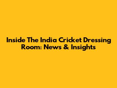 Inside The India Cricket Dressing Room: News & Insights