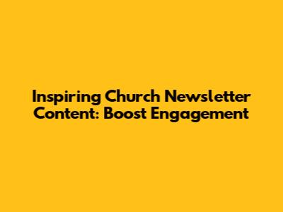 Inspiring Church Newsletter Content: Boost Engagement