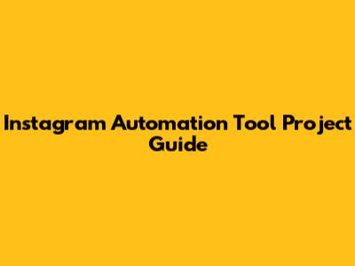 Instagram Automation Tool Project Guide