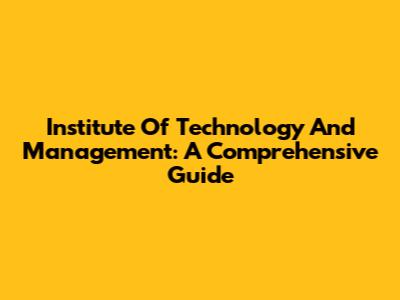 Institute Of Technology And Management: A Comprehensive Guide