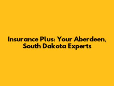 Insurance Plus: Your Aberdeen, South Dakota Experts