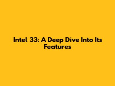Intel 33: A Deep Dive Into Its Features