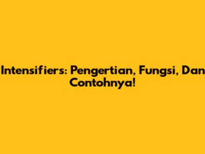 Intensifiers: Pengertian, Fungsi, Dan Contohnya!
