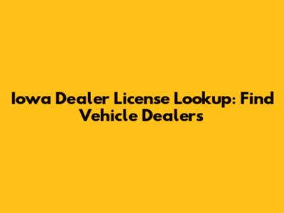 Iowa Dealer License Lookup: Find Vehicle Dealers