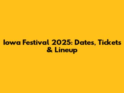 Iowa Festival 2025: Dates, Tickets & Lineup