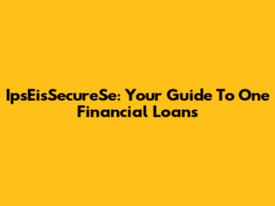 IpsEisSecureSe: Your Guide To One Financial Loans
