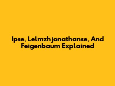 Ipse, Lelmzhjonathanse, And Feigenbaum Explained