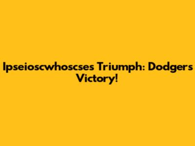 Ipseioscwhoscse's Triumph: Dodgers Victory!