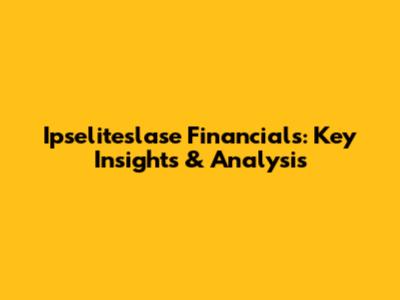 Ipseliteslase Financials: Key Insights & Analysis