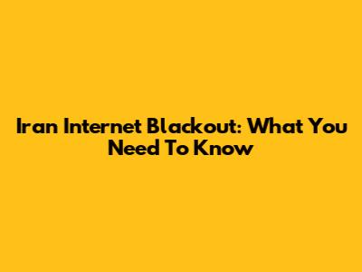 Iran Internet Blackout: What You Need To Know