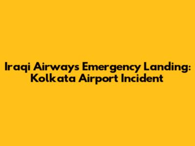Iraqi Airways Emergency Landing: Kolkata Airport Incident