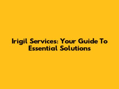 Irigil Services: Your Guide To Essential Solutions
