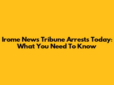 Irome News Tribune Arrests Today: What You Need To Know