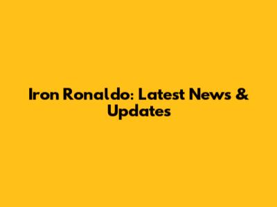 Iron Ronaldo: Latest News & Updates