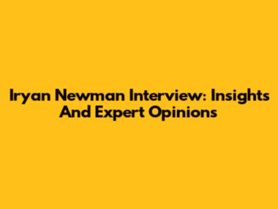 Iryan Newman Interview: Insights And Expert Opinions