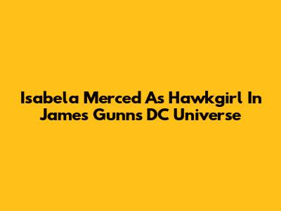 Isabela Merced As Hawkgirl In James Gunn's DC Universe