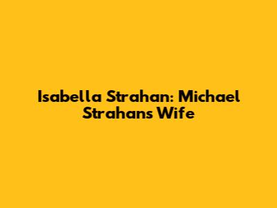 Isabella Strahan: Michael Strahan's Wife
