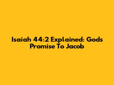 Isaiah 44:2 Explained: God's Promise To Jacob