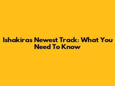 Ishakira's Newest Track: What You Need To Know