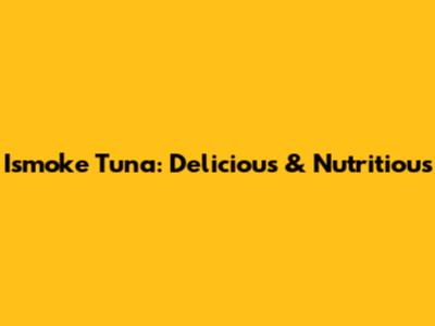 Ismoke Tuna: Delicious & Nutritious