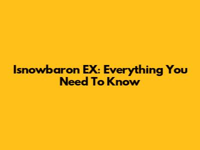 Isnowbaron EX: Everything You Need To Know