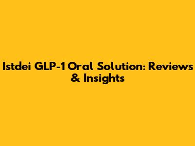 Istdei GLP-1 Oral Solution: Reviews & Insights