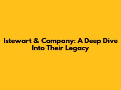 Istewart & Company: A Deep Dive Into Their Legacy
