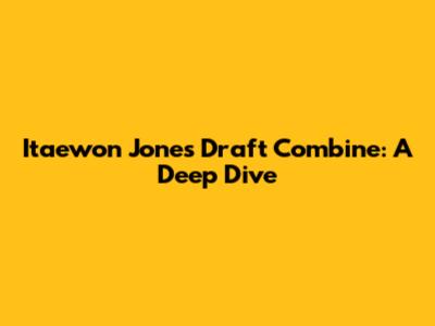Itaewon Jones Draft Combine: A Deep Dive