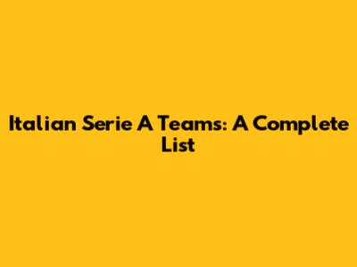 Italian Serie A Teams: A Complete List