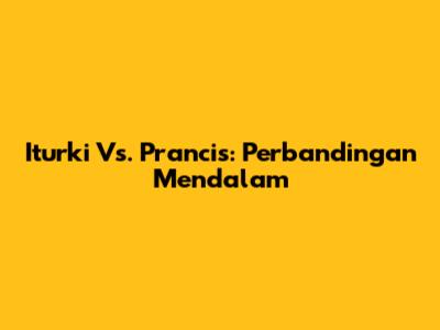 Iturki Vs. Prancis: Perbandingan Mendalam
