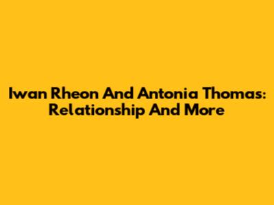 Iwan Rheon And Antonia Thomas: Relationship And More